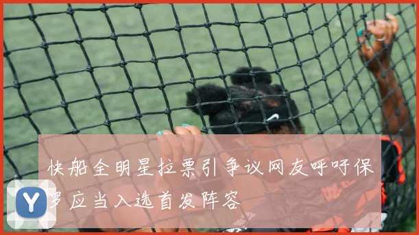 快船全明星拉票引争议网友呼吁保罗应当入选首发阵容