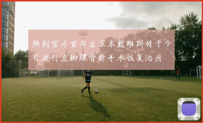 热刺官方宣布后卫本戴维斯将于今日进行左脚踝骨折手术恢复治疗