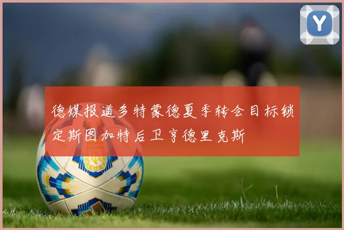 德媒报道多特蒙德夏季转会目标锁定斯图加特后卫亨德里克斯