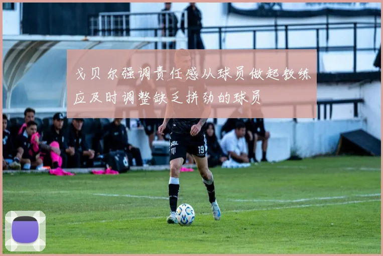 戈贝尔强调责任感从球员做起教练应及时调整缺乏拼劲的球员