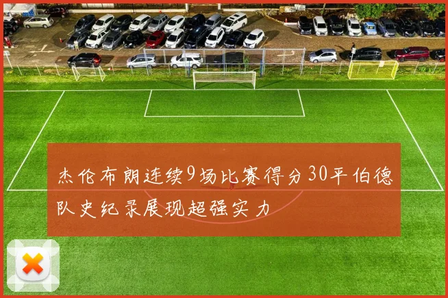杰伦布朗连续9场比赛得分30平伯德队史纪录展现超强实力